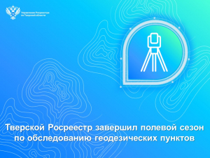 Тверской Росреестр завершил полевой сезон по обследованию геодезических пунктов