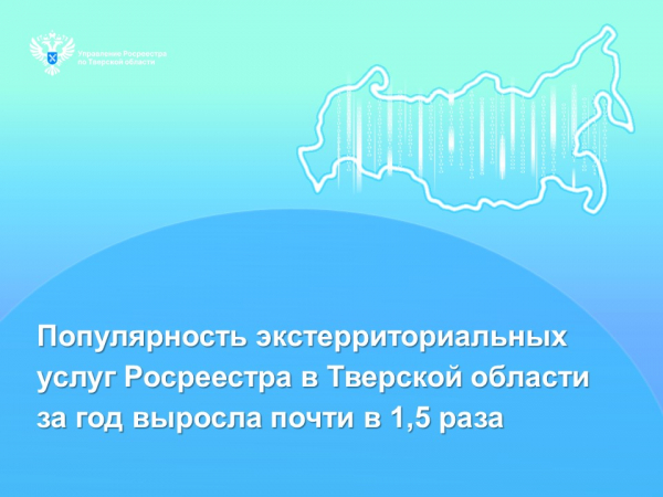 Популярность экстерриториальных услуг Росреестра в Тверской области за год выросла почти в 1,5 раза