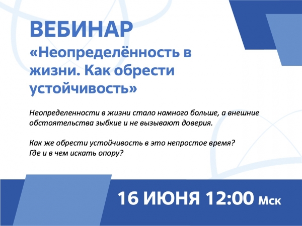 Приглашаем на вебинар  &quot;Неопределенность в жизни. Как обрести устойчивость&quot;.  16 июня в 12.00 по мск