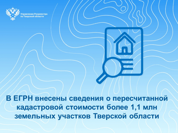 В ЕГРН внесены сведения о пересчитанной кадастровой стоимости более 1,1 млн земельных участков Тверской области