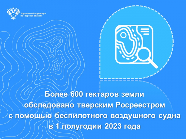 Более 600 гектаров земли обследовано тверским Росреестром с помощью беспилотного воздушного судна в 1 полугодии 2023 года