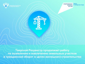 В рамках сервиса &laquo;Земля для стройки&raquo; тверской Росреестр продолжает работу по выявлению и вовлечению земельных участков в гражданский оборот в целях жилищного строительства